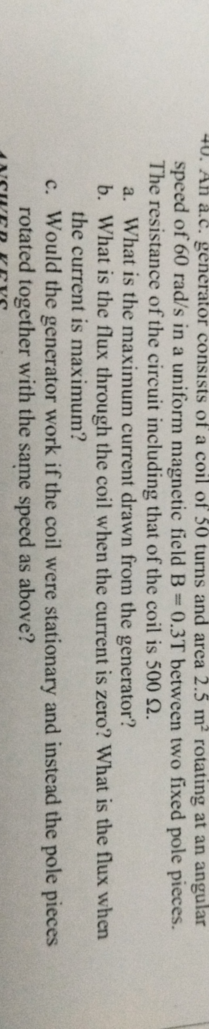 40. An a.c. generator consists of a coil of 50 turns and area 2.5 m2 r