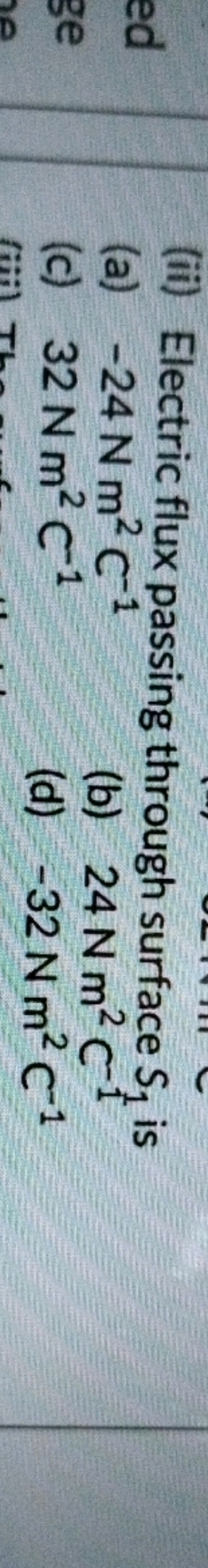 (ii) Electric flux passing through surface S1​ is
(a) −24Nm2C−1
(c) 32