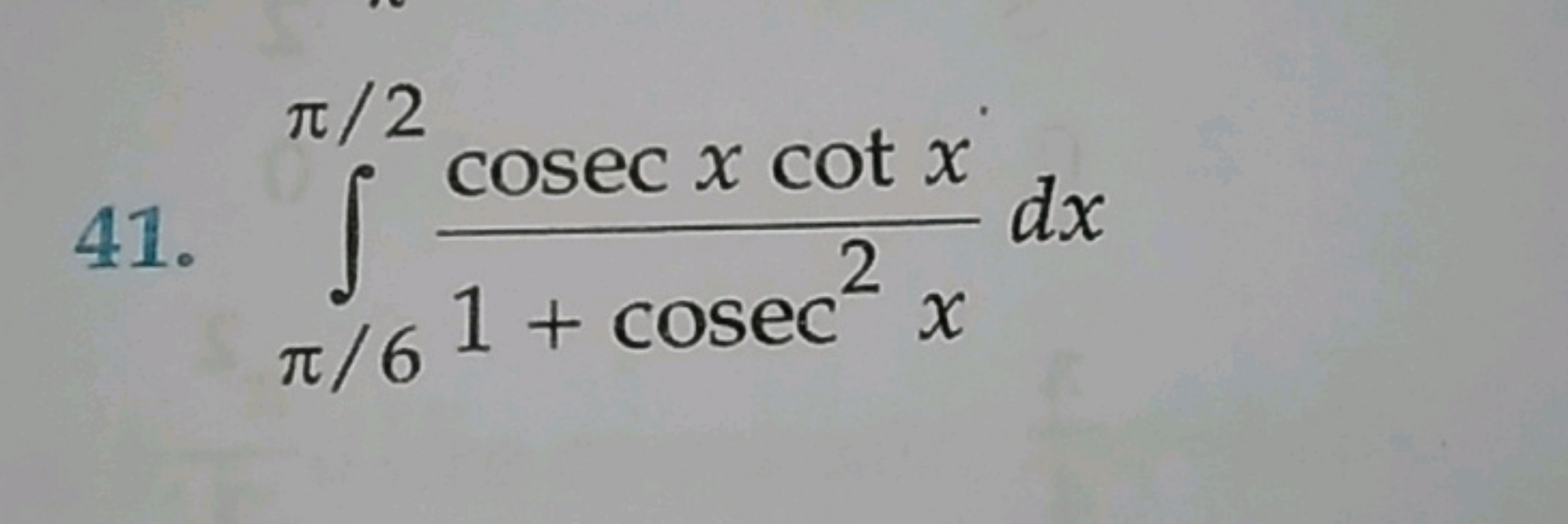 41. ∫π/6π/2​1+cosec2xcosecxcotx​dx