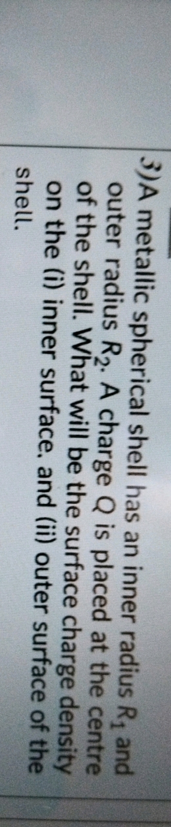 3) A metallic spherical shell has an inner radius R1​ and outer radius