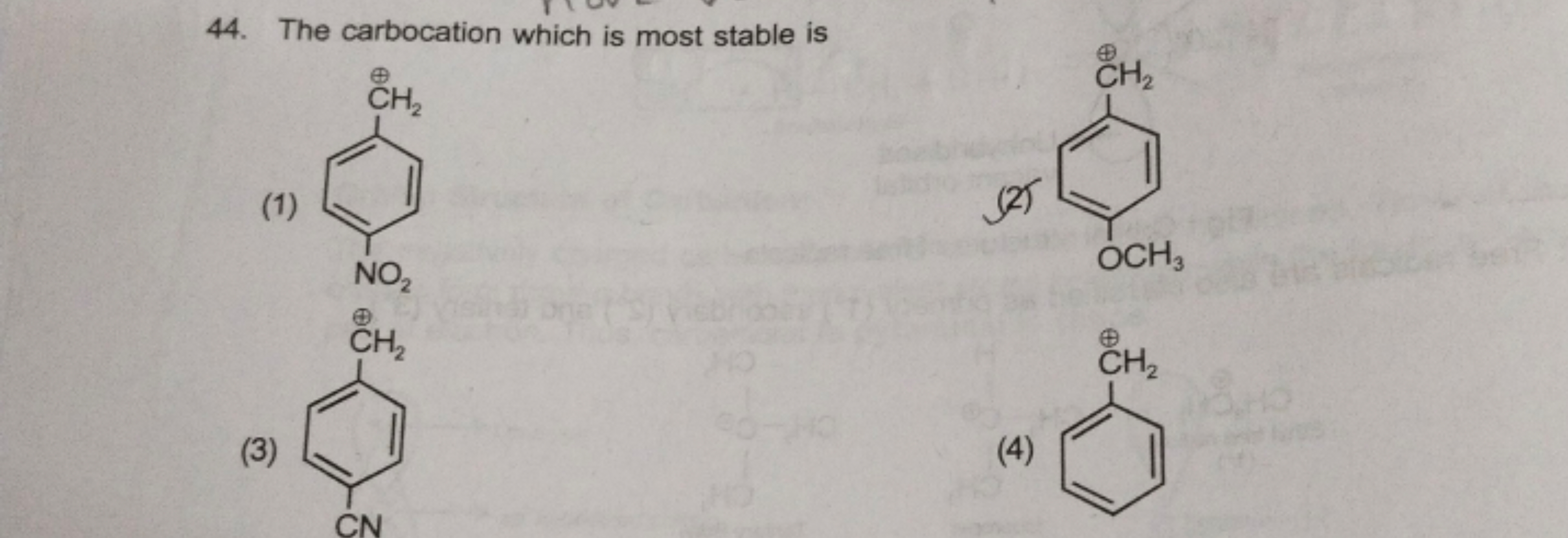 44. The carbocation which is most stable is
(1)
[CH2+]c1ccc([N+](=O)[O