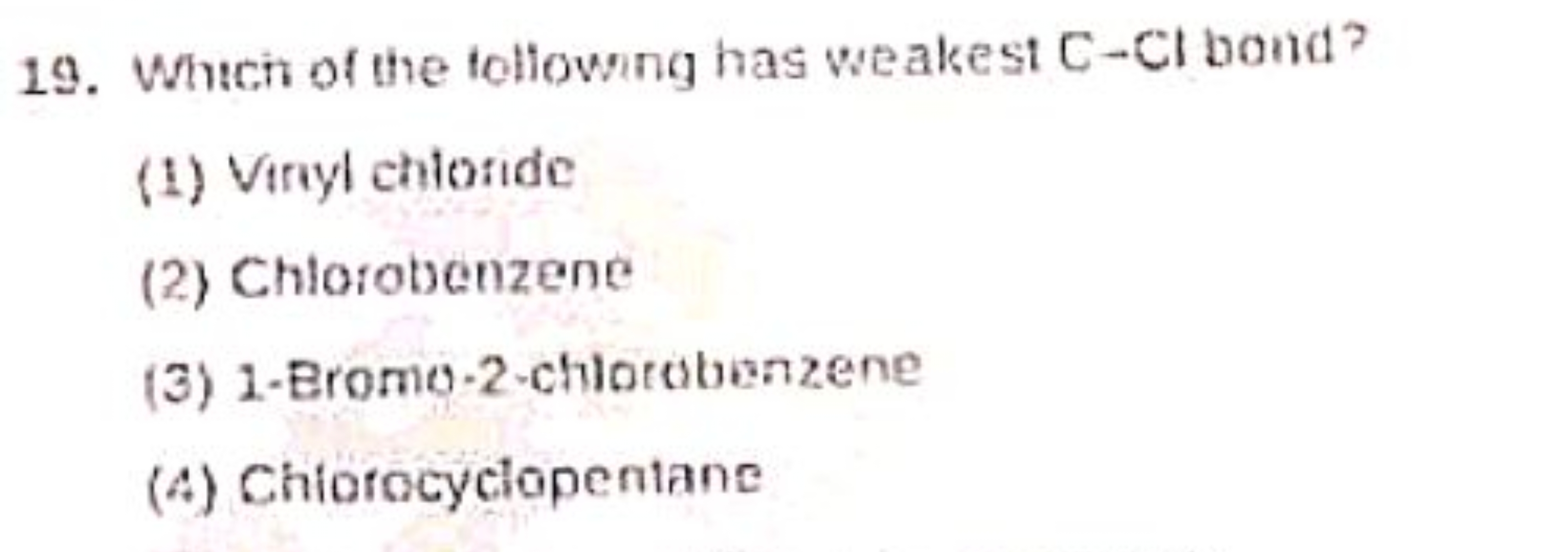 19. Whucn of the following has weakest C−Cl boud?
(1) Viryl chtoride
(