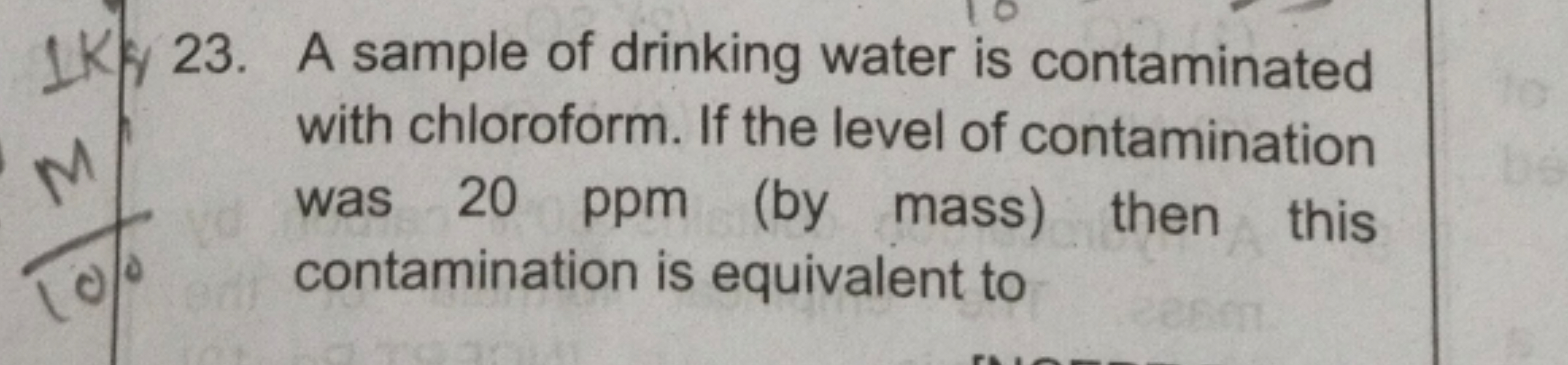 23. A sample of drinking water is contaminated with chloroform. If the