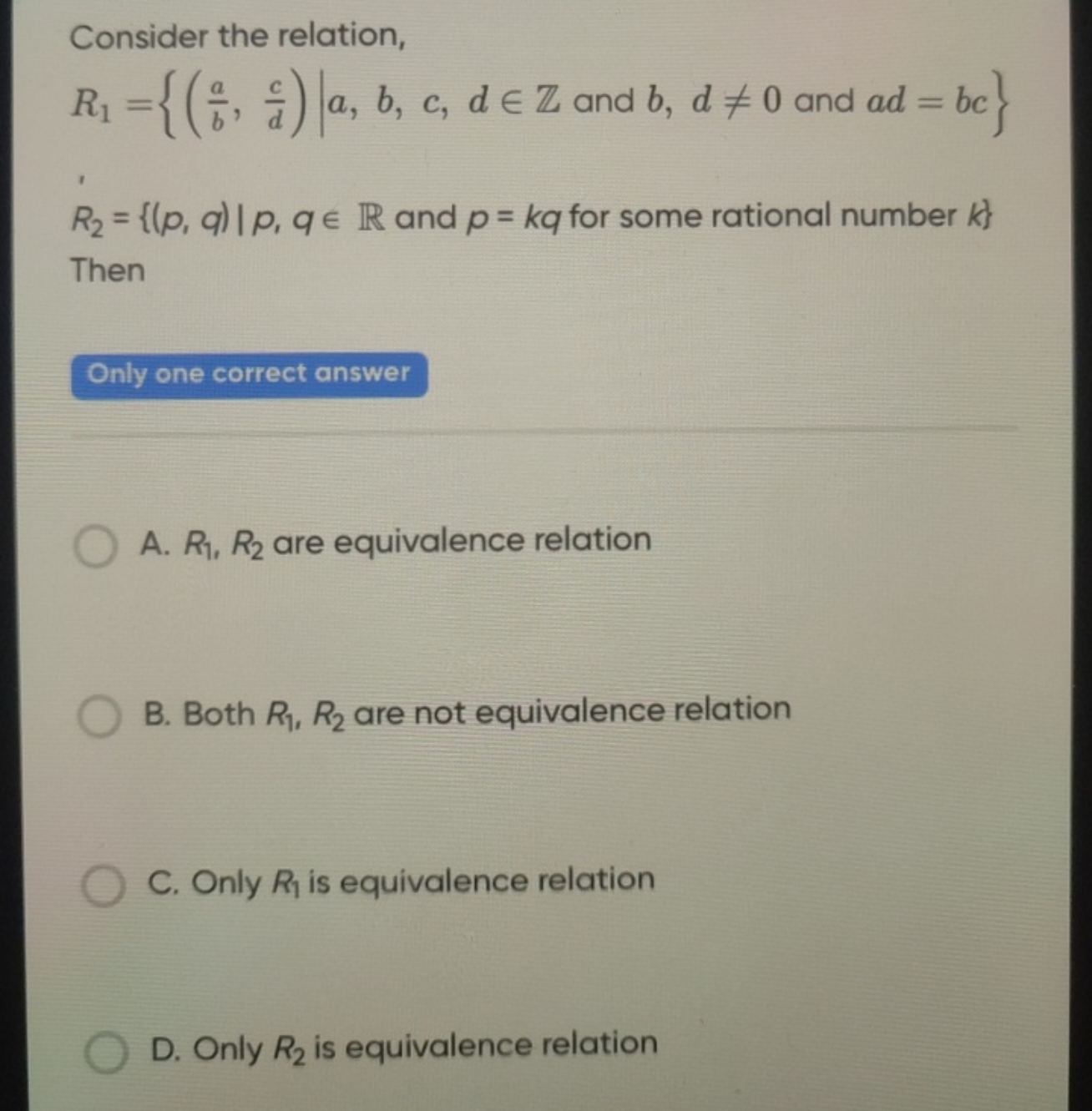 Consider the relation,
R1​={(ba​,dc​)∣∣​a,b,c,d∈Z and b,d=0 and ad=bc