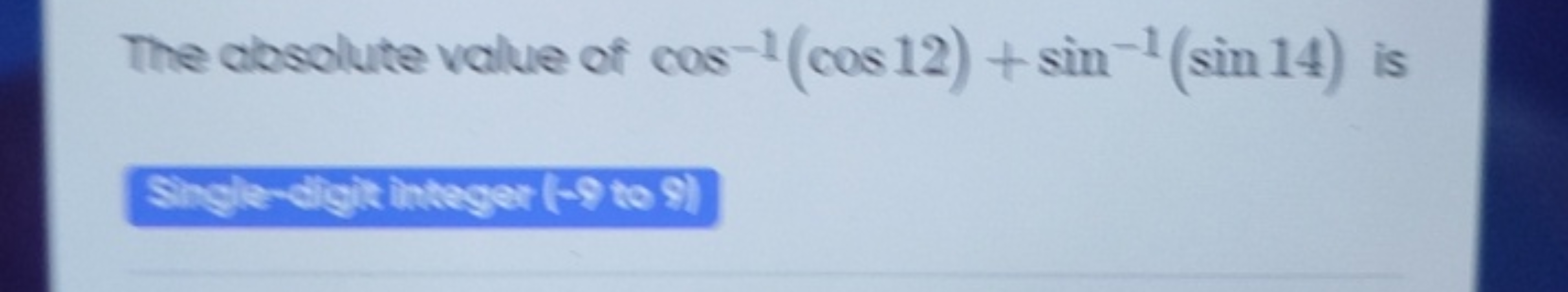 The absolute value of cos−1(cos12)+sin−1(sin14) is Single-digitintager