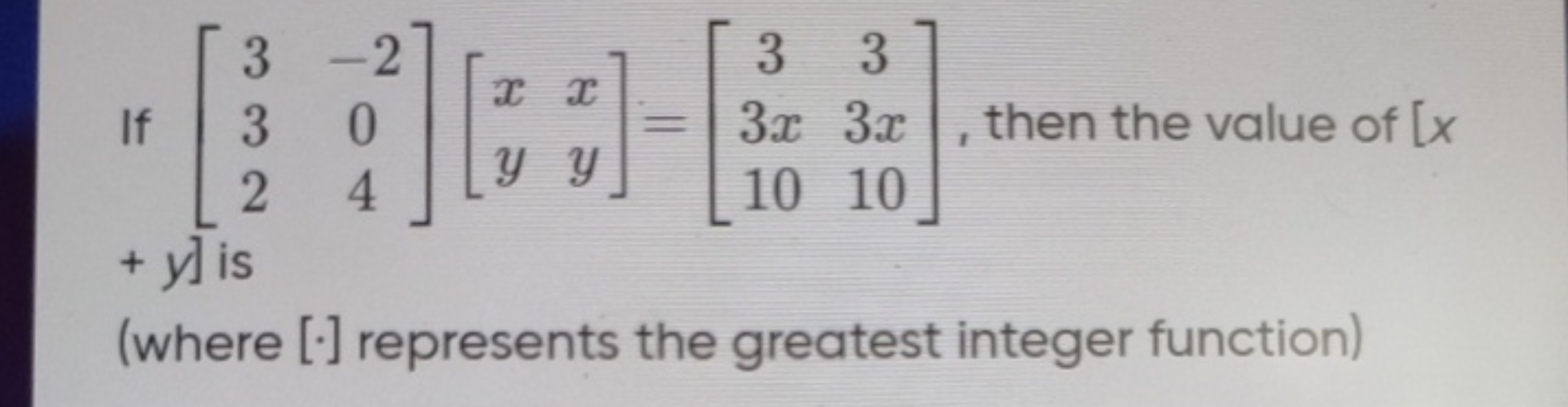 If ⎣⎡​332​−204​⎦⎤​[xy​xy​]=⎣⎡​33x10​33x10​⎦⎤​, then the value of [x
(w