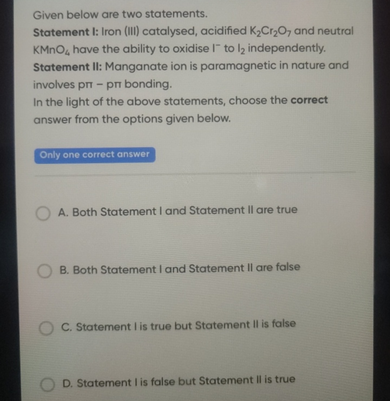 Given below are two statements.
Statement I: Iron (III) catalysed, aci