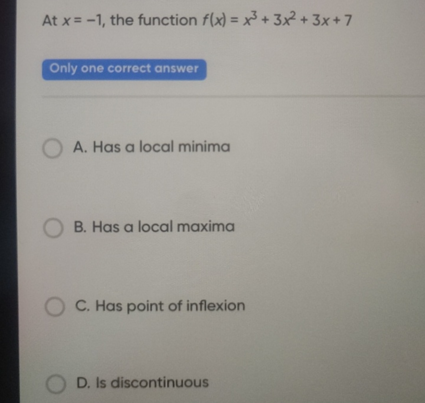 At x=−1, the function f(x)=x3+3x2+3x+7

Only one correct answer
A. Has