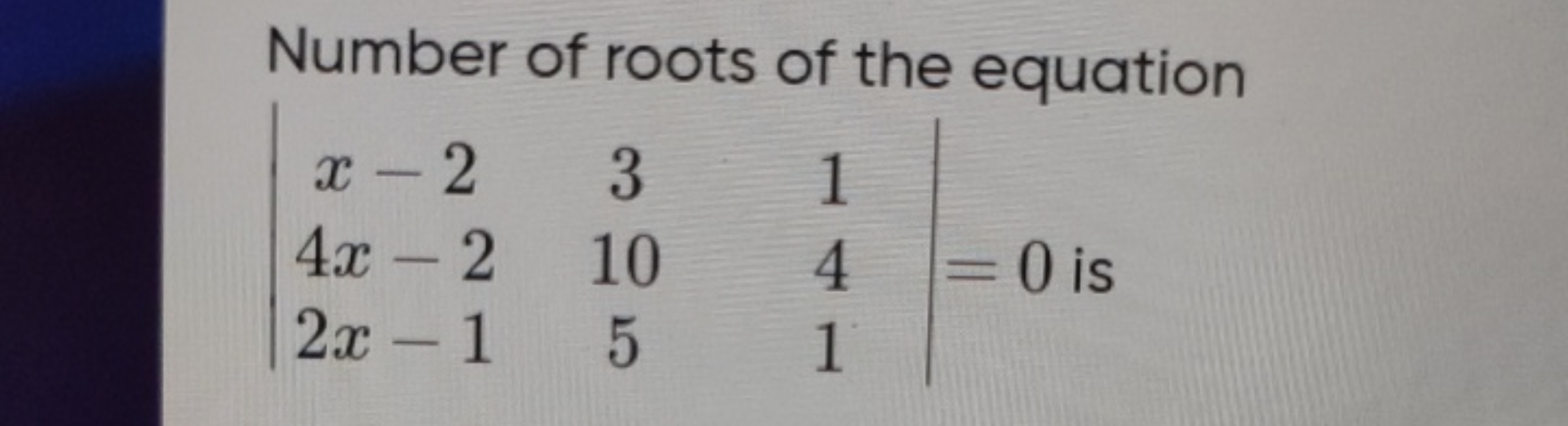 Number of roots of the equation ∣∣​x−24x−22x−1​3105​141​∣∣​=0 is