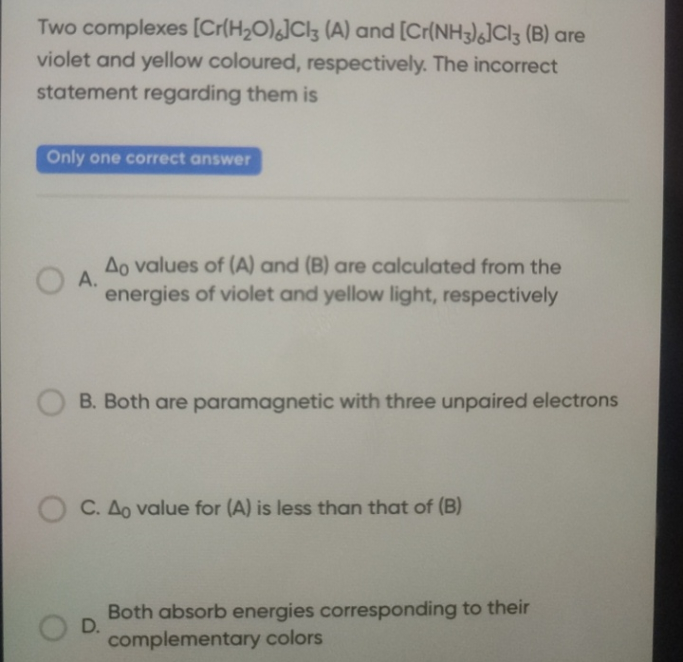 Two complexes [Cr(H2​O)6​]Cl3​( A) and [Cr(NH3​)6​]Cl3​ (B) are violet