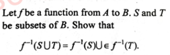 Let f be a function from A to B.S and T be subsets of B. Show that
f−1