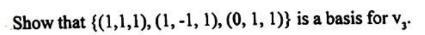 Show that {(1,1,1),(1,−1,1),(0,1,1)} is a basis for v3​.