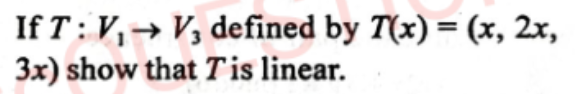 If T:V1​→V3​ defined by T(x)=(x,2x, 3x ) show that T is linear.