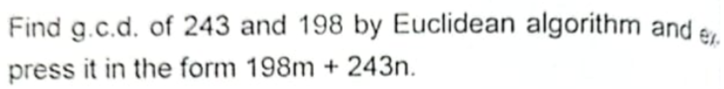 Find g.c.d. of 243 and 198 by Euclidean algorithm and en press it in t