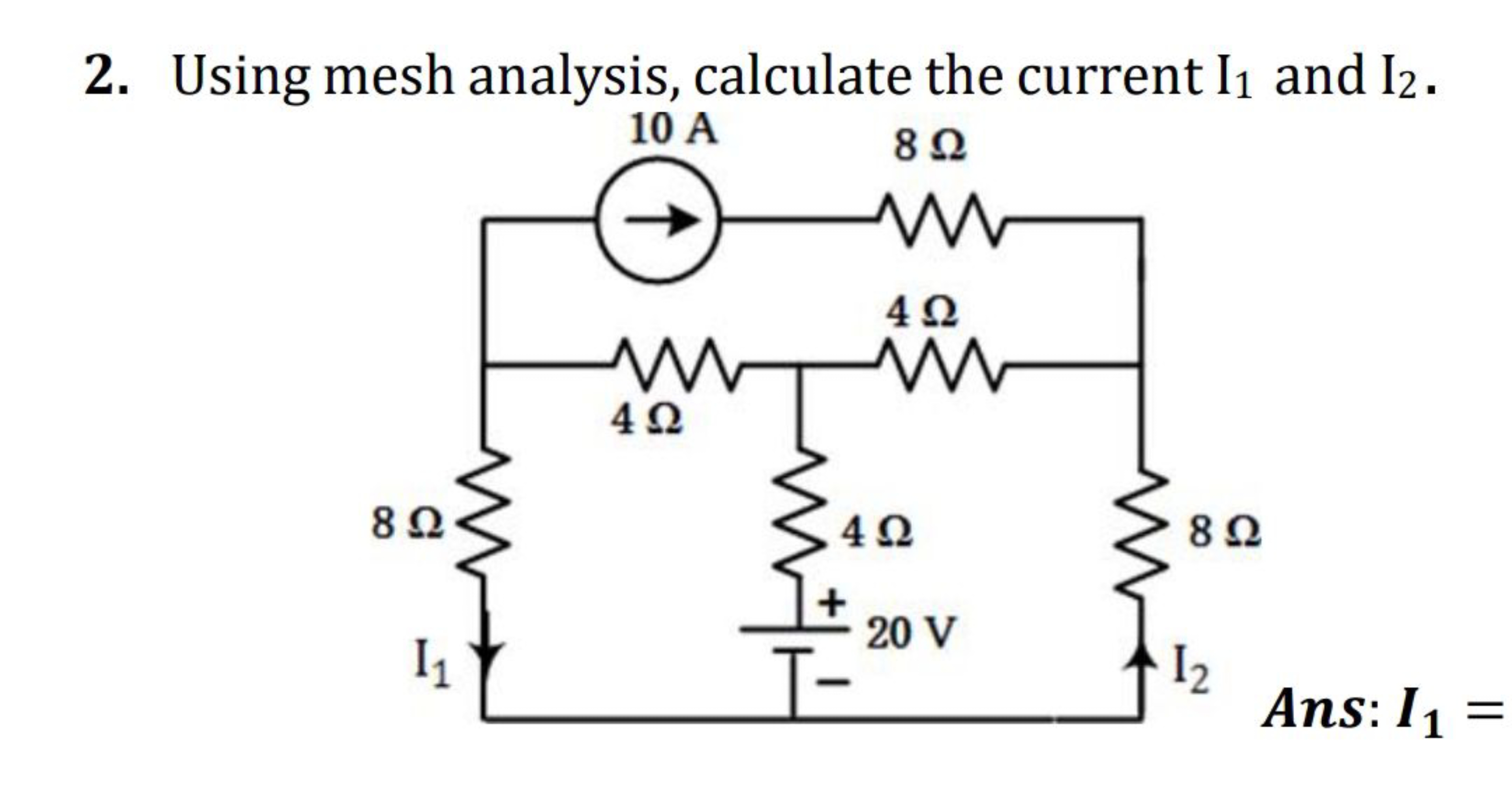 2. Using mesh analysis, calculate the current I1​ and I2​.
Ans: I1​=
