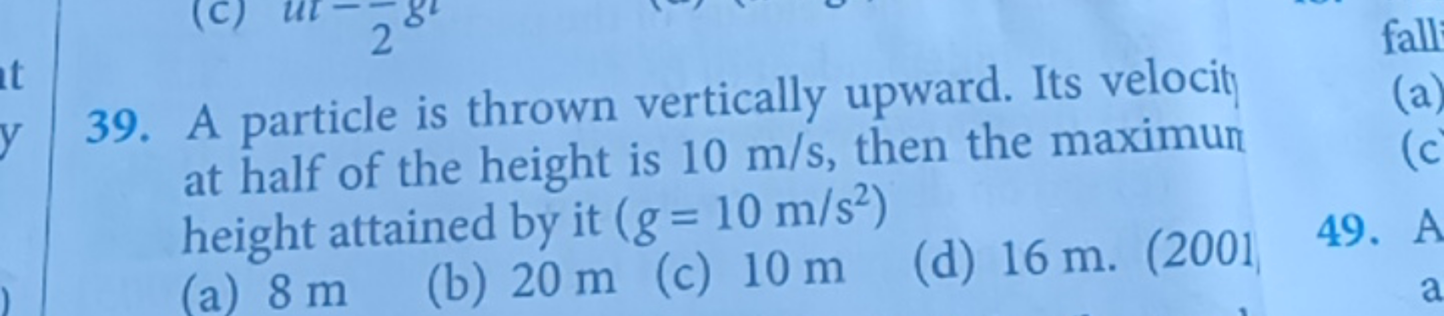 39. A particle is thrown vertically upward. Its velocity at half of th