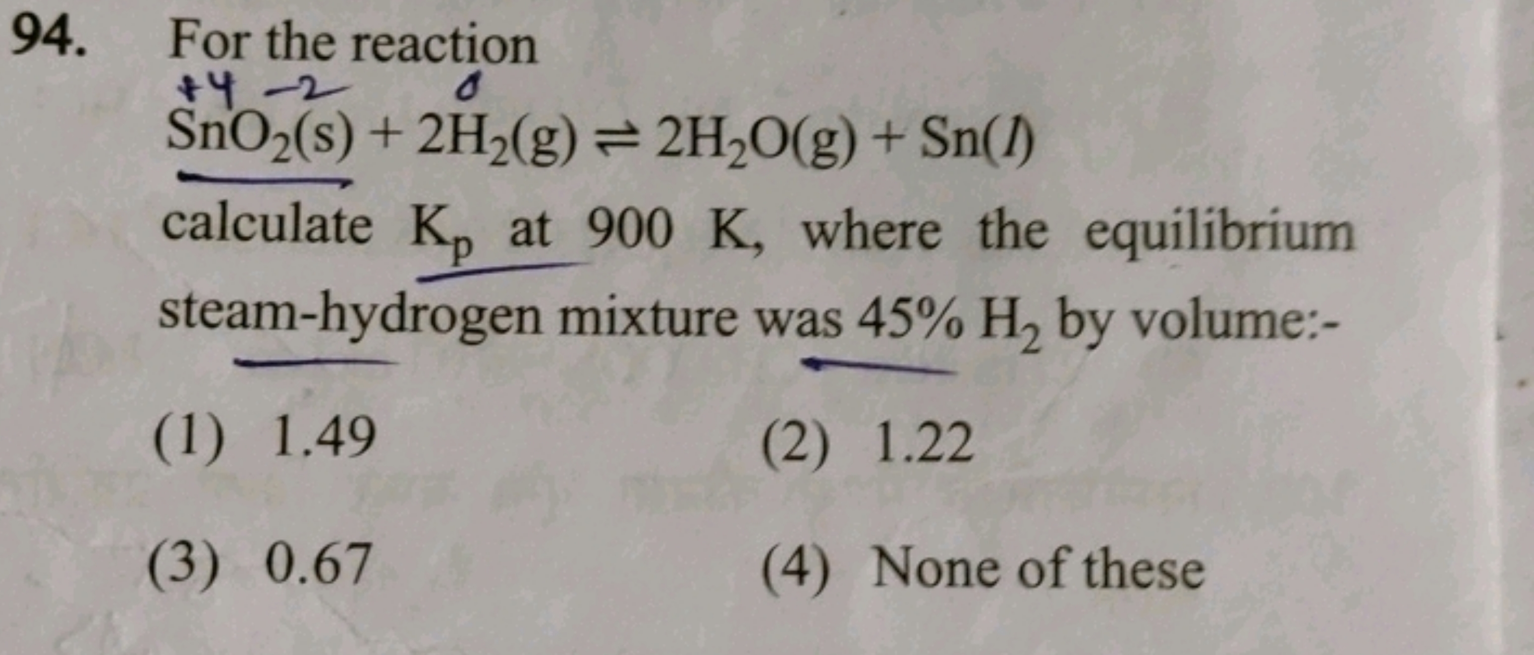 94. For the reaction
SnO2​( s)+4​+2H2​( g)⇌2H2​O(g)+Sn(I)
calculate Kp