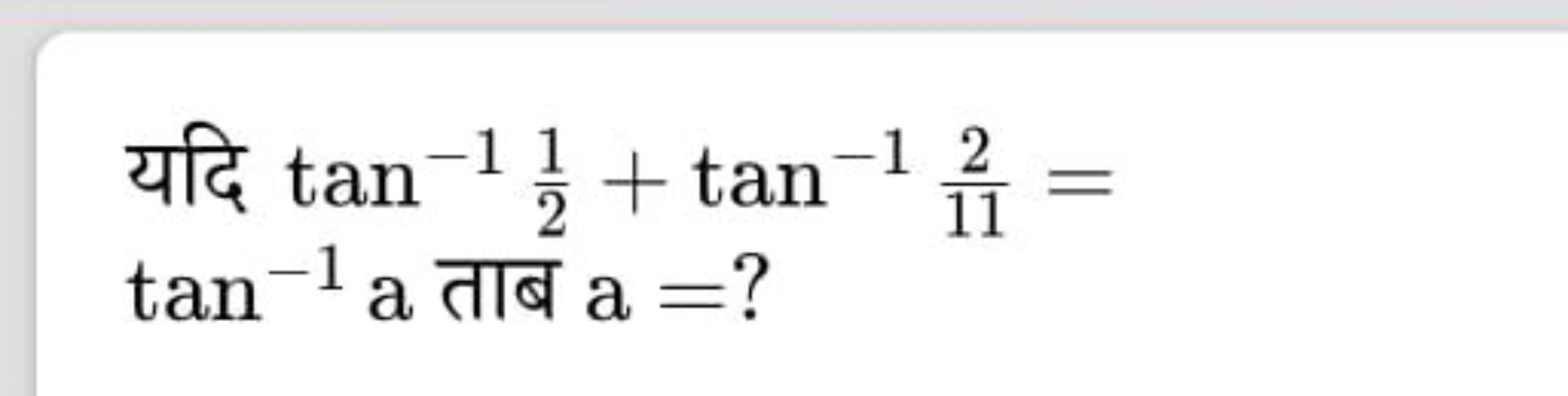 यदि tan−121​+tan−1112​= tan−1a ताब a= ?