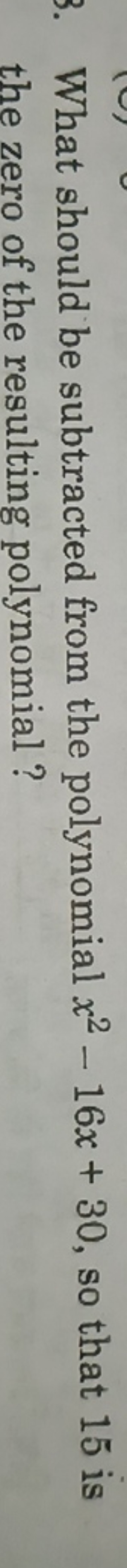 What should be subtracted from the polynomial x2−16x+30, so that 15 is