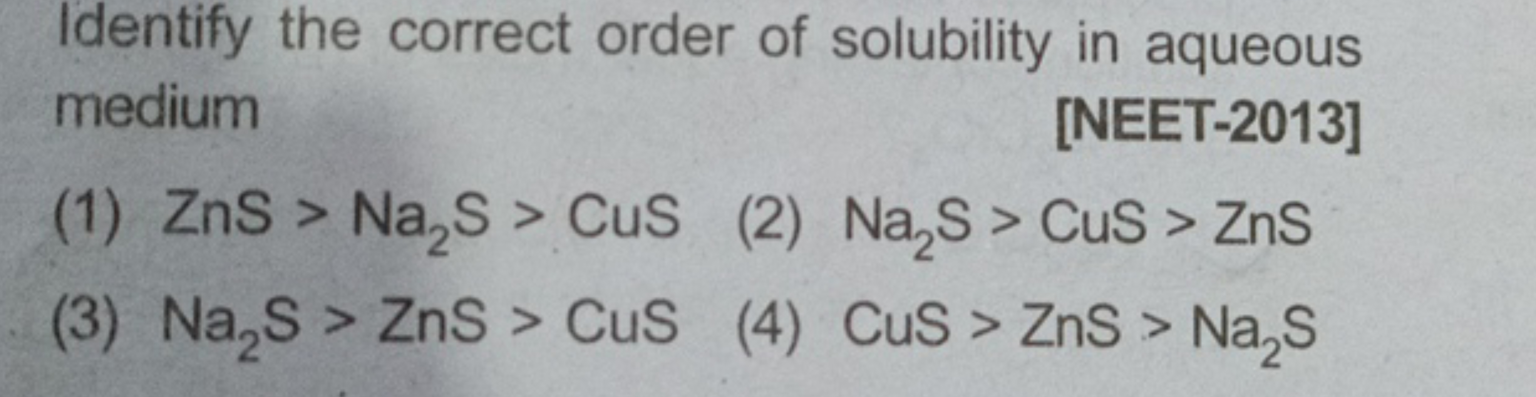 Identify the correct order of solubility in aqueous
medium
[NEET-2013]