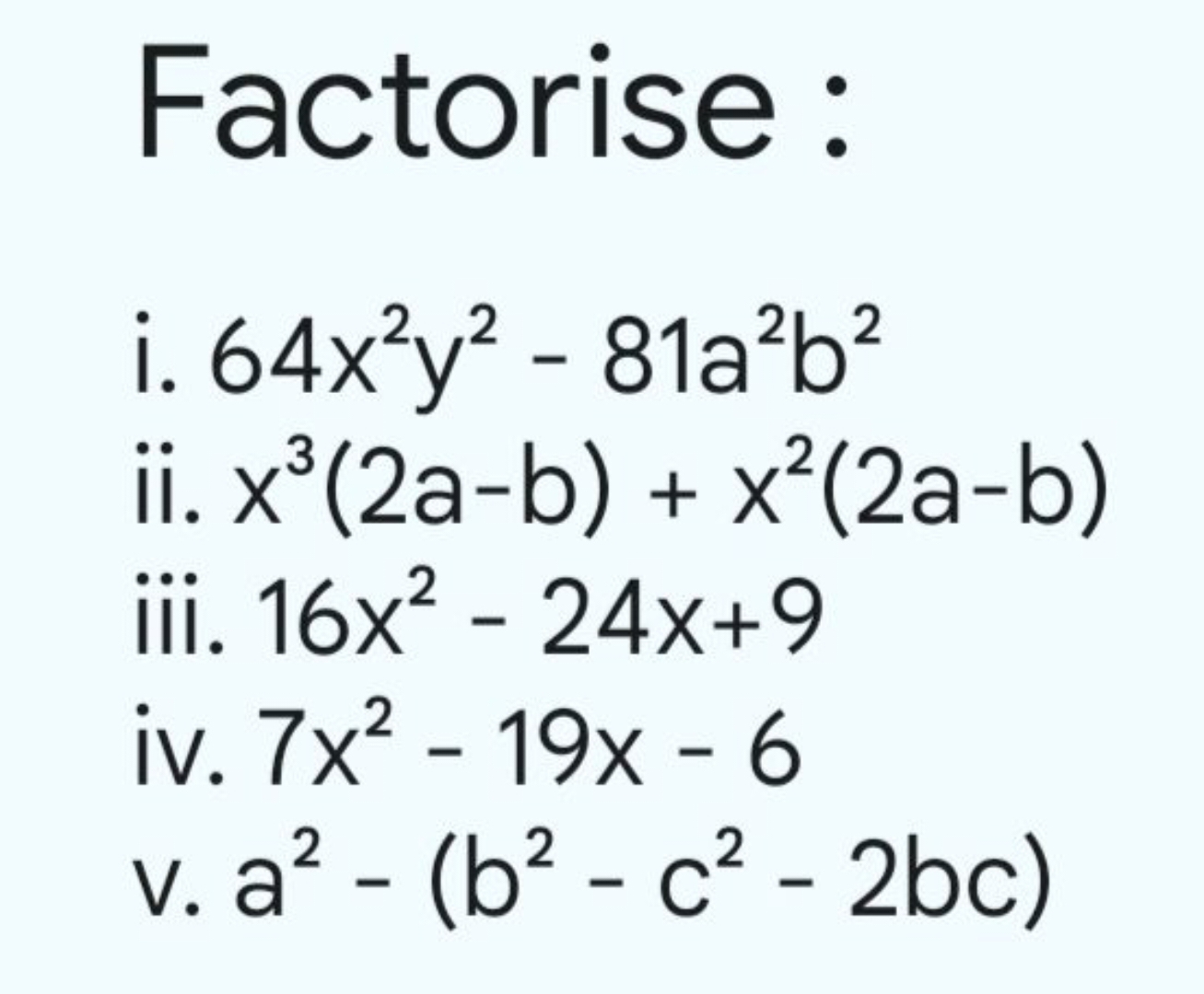 Factorise :
i. 64x2y2−81a2b2
ii. x3(2a−b)+x2(2a−b)
iii. 16x2−24x+9
iv.