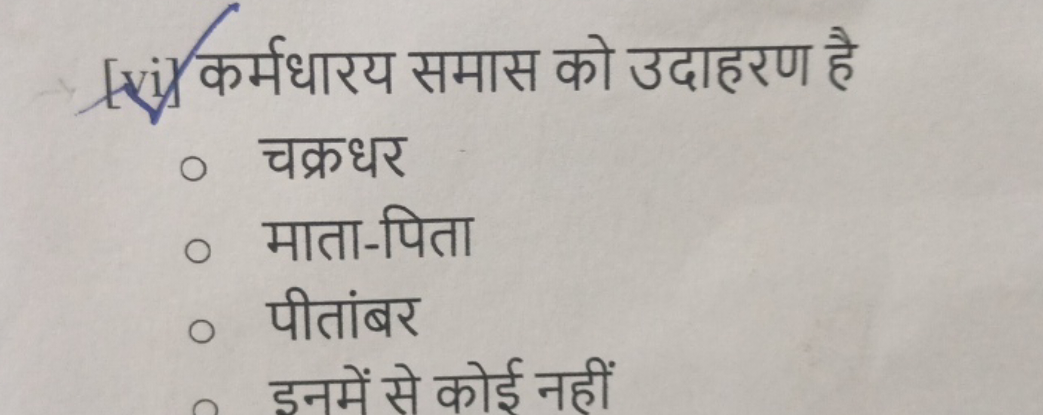 [vi] कर्मधारय समास को उदाहरण है
चक्रधर
माता-पिता
पीतांबर
डनमें से कोई 