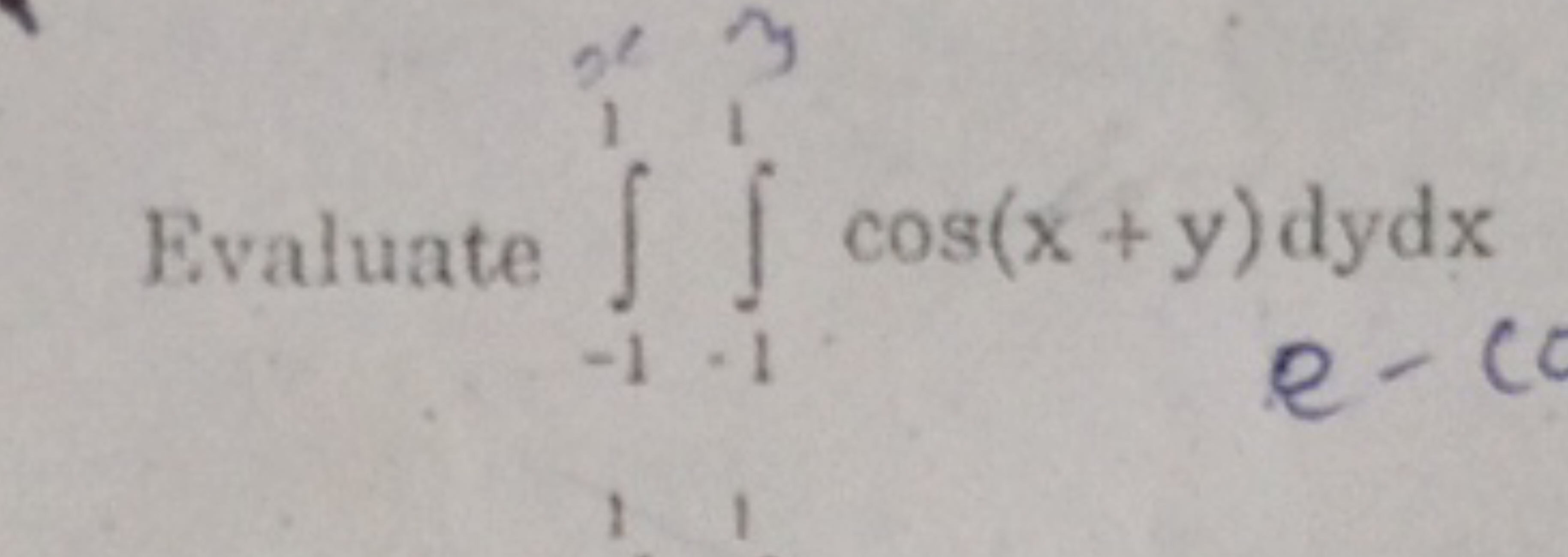 Evaluate ∫−1e2​∫−11​cos(x+y)dydx