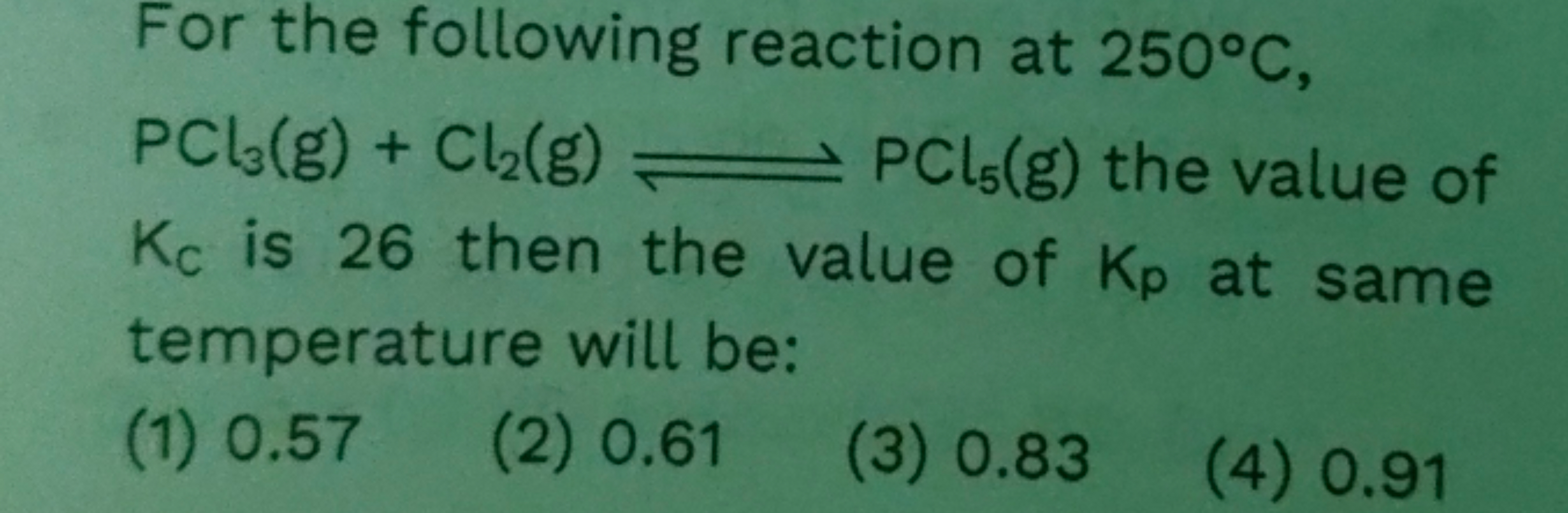 For the following reaction at 250∘C, PCl3​( g)+Cl2​( g)⇌PCl5​( g) the 