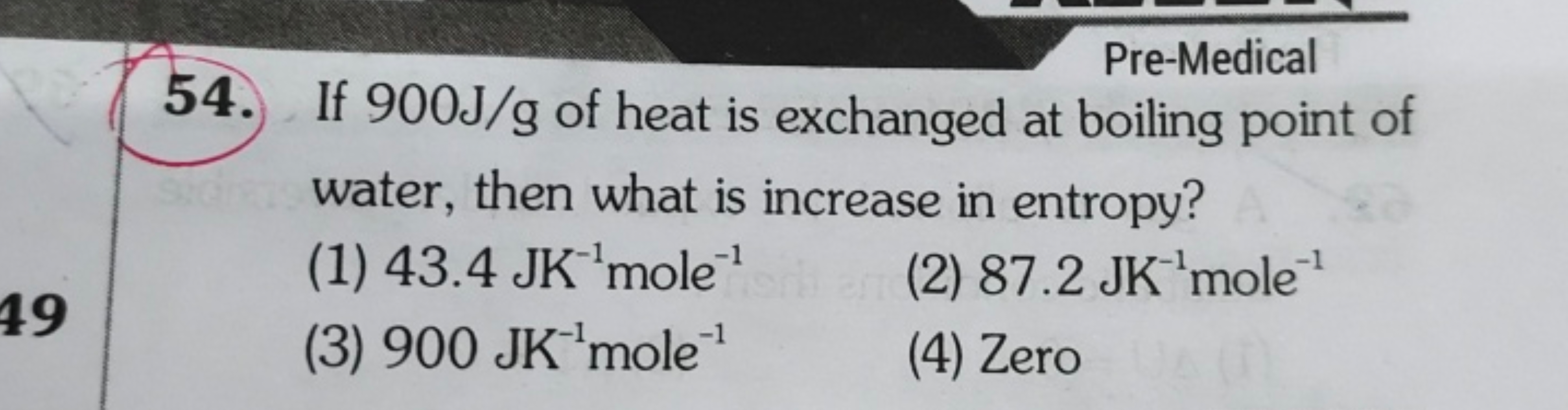 Pre-Medical
54. If 900 J/g of heat is exchanged at boiling point of wa