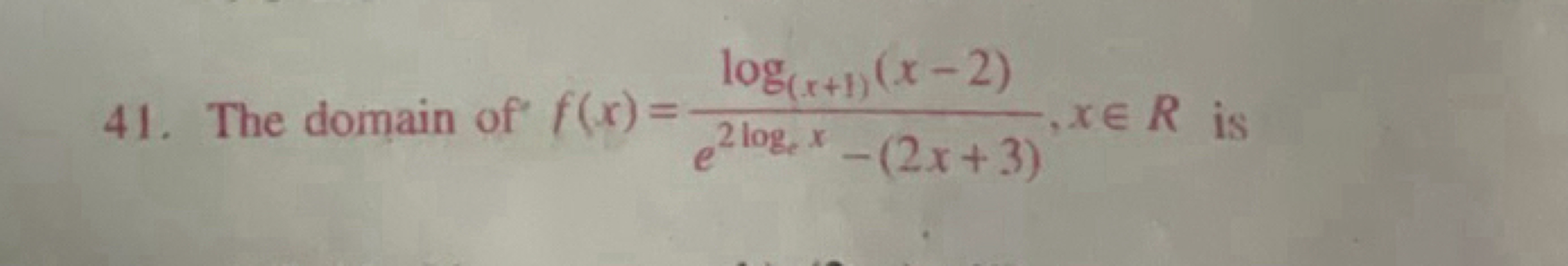 41. The domain of f(x)=e2loge​x−(2x+3)log(x+1)​(x−2)​,x∈R is