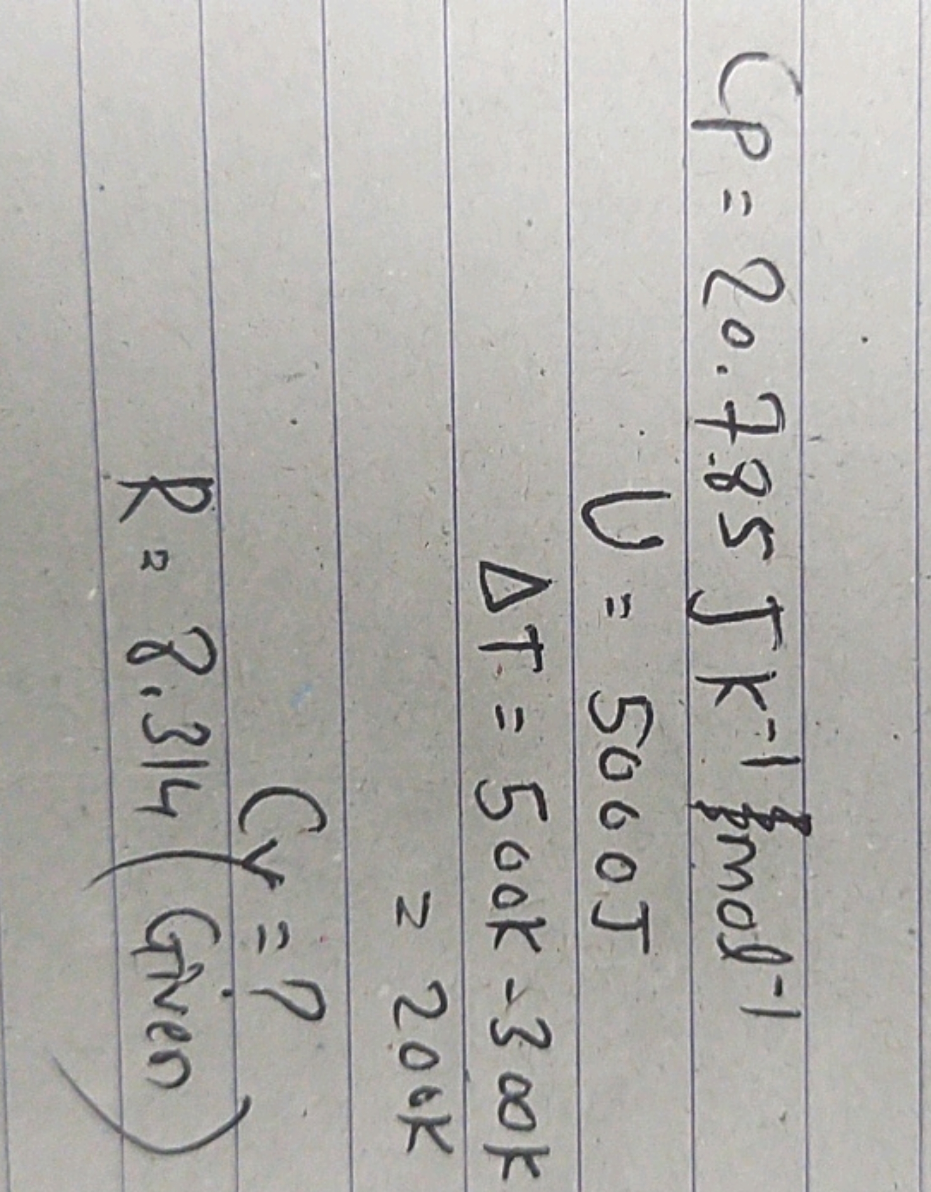 CP=20.7.85JK−1 mol−1U=5000 JΔT=500 K−300 K=200 K (y=? R=8.314 (Given) 