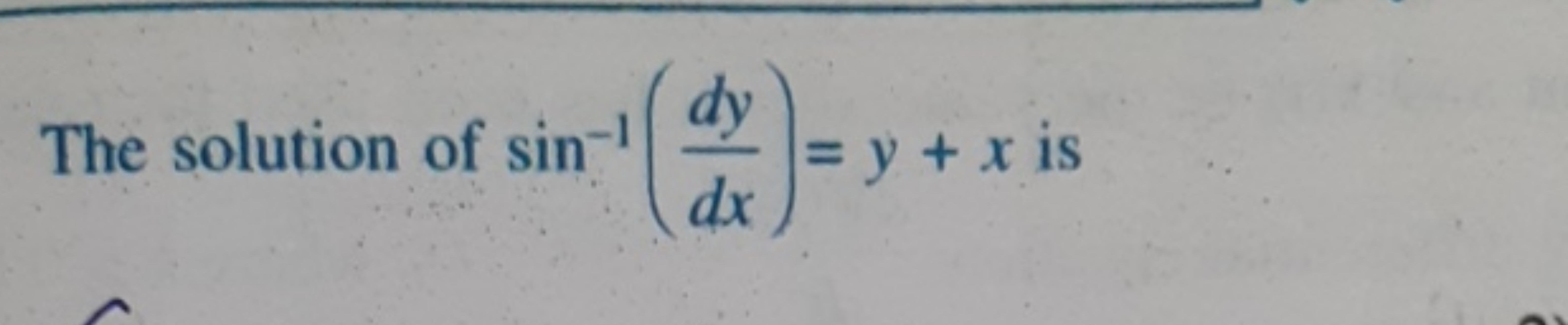 The solution of sin−1(dxdy​)=y+x is