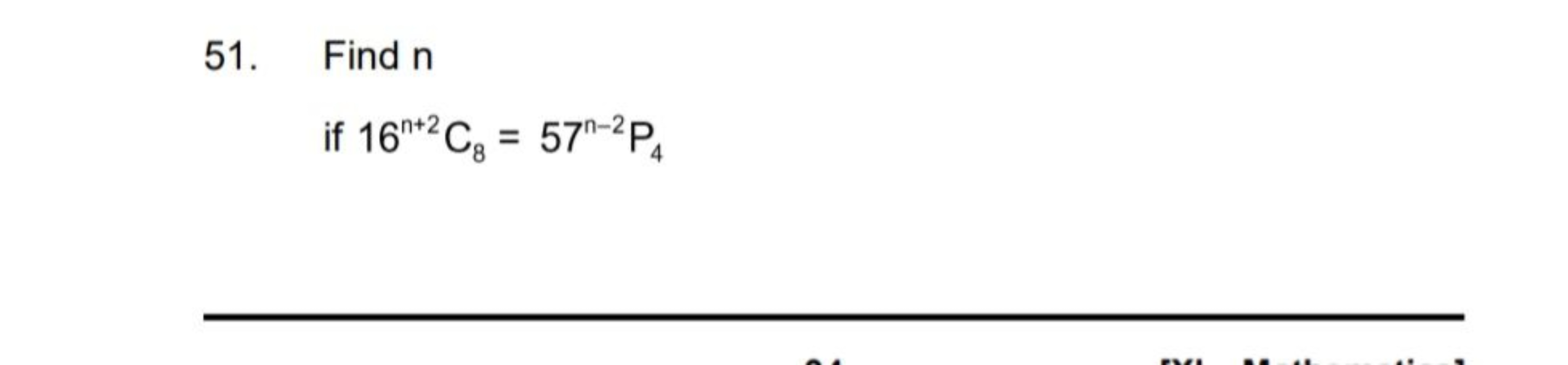 51. Find n
if 16n+2C8​=57n−2P4​