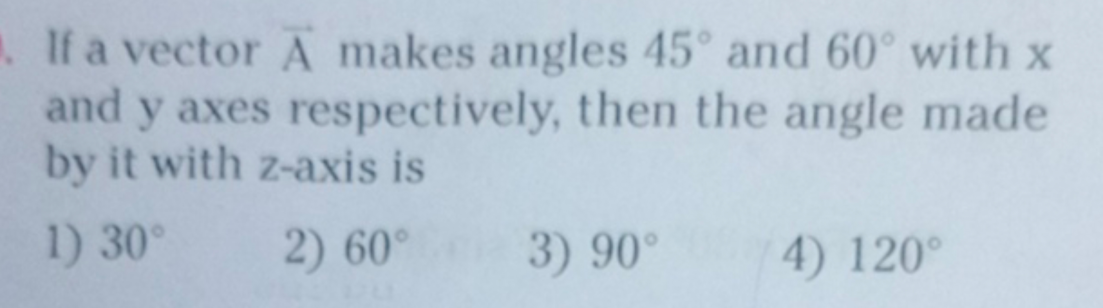 If a vector A makes angles 45∘ and 60∘ with x and y axes respectively,