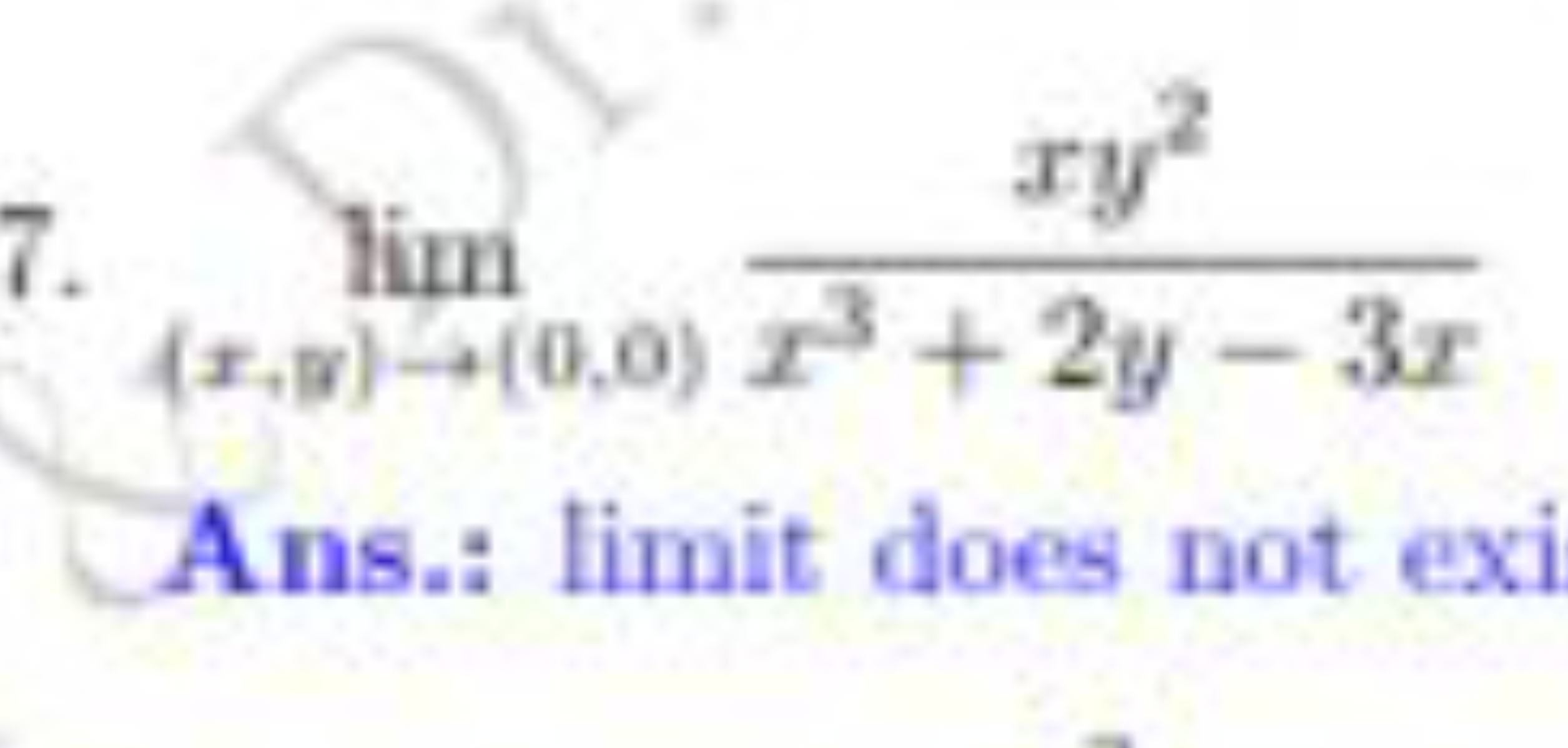 7. lim(x,y)→(0,0)​x3+2y−3xxy2​

Ans.: limit does not exi