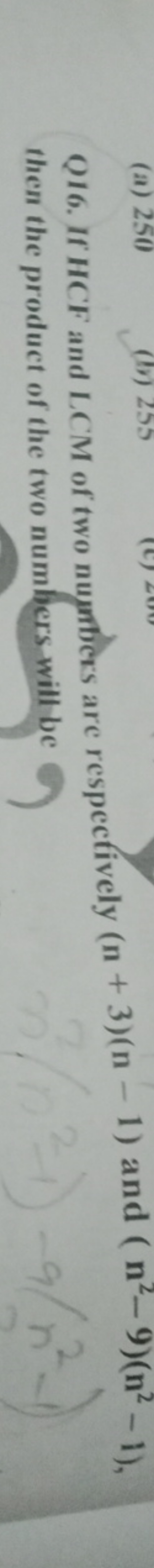 Q16. If HCF and LCM of two nuntices are respectively (n+3)(n−1) and (n