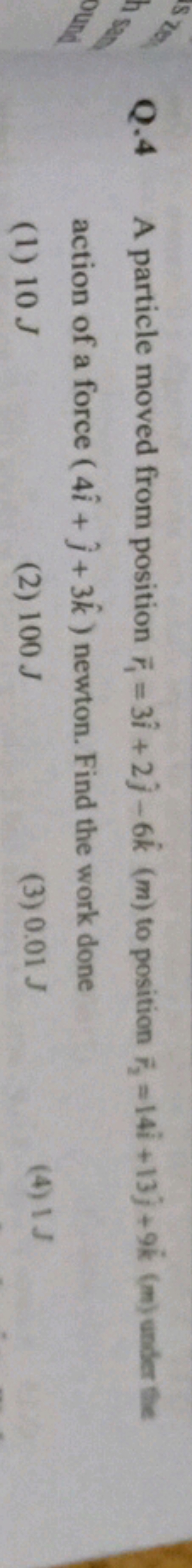 Q. 4 A particle moved from position r1​=3i^+2j^​−6k^( m) to position r