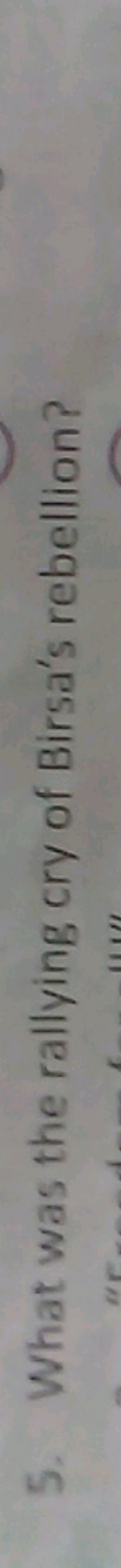 5. What was the rallying cry of Birsa's rebellion?