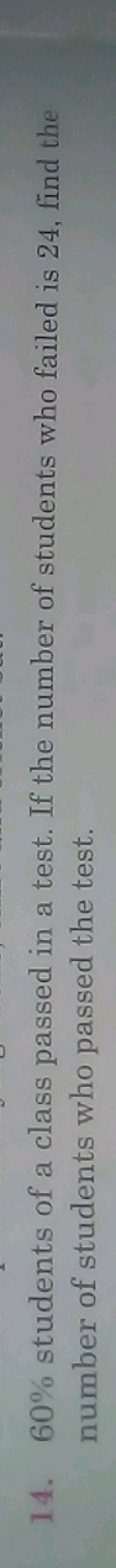 14. 60% students of a class passed in a test. If the number of student