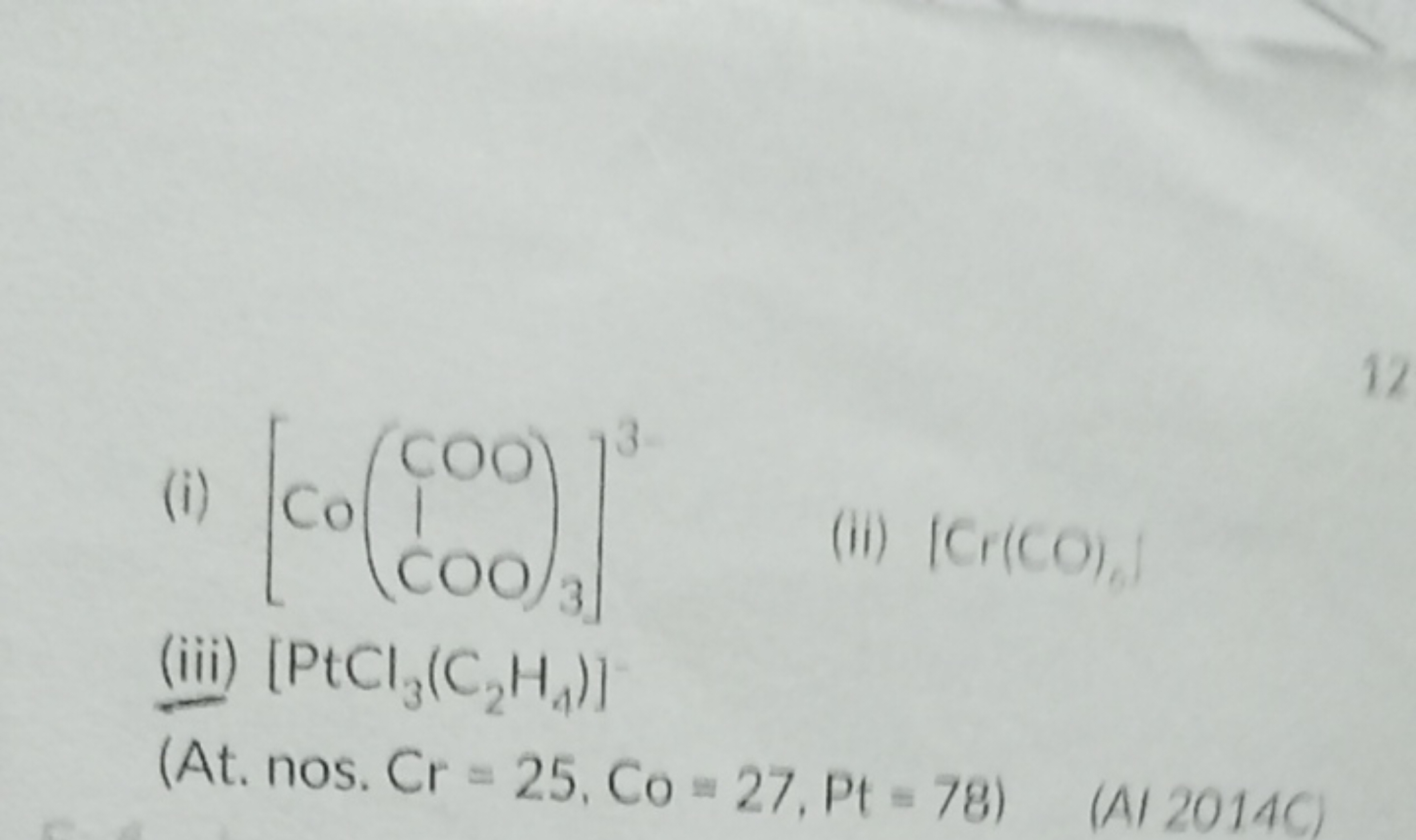 (i)
(ii) Cr(CO)
(iii) [PtCl3​(C2​H4​)]
(At. nos, Cr=25,Co=27,Pt=78 )
(