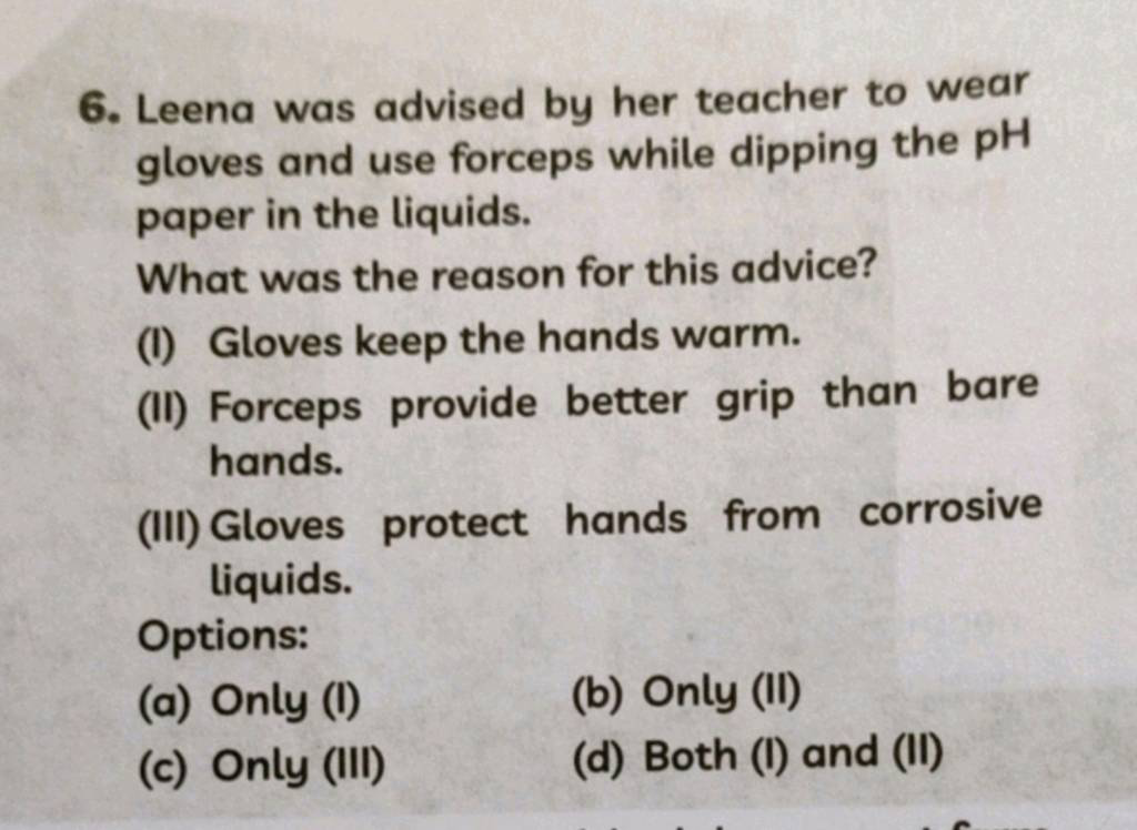 6. Leena was advised by her teacher to wear gloves and use forceps whi