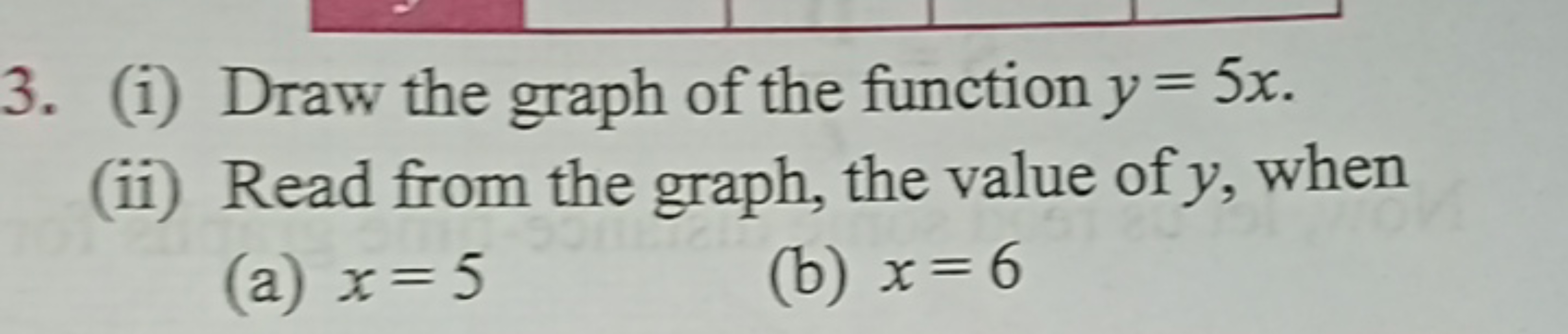 3. (i) Draw the graph of the function y = 5x.
(ii) Read from the graph