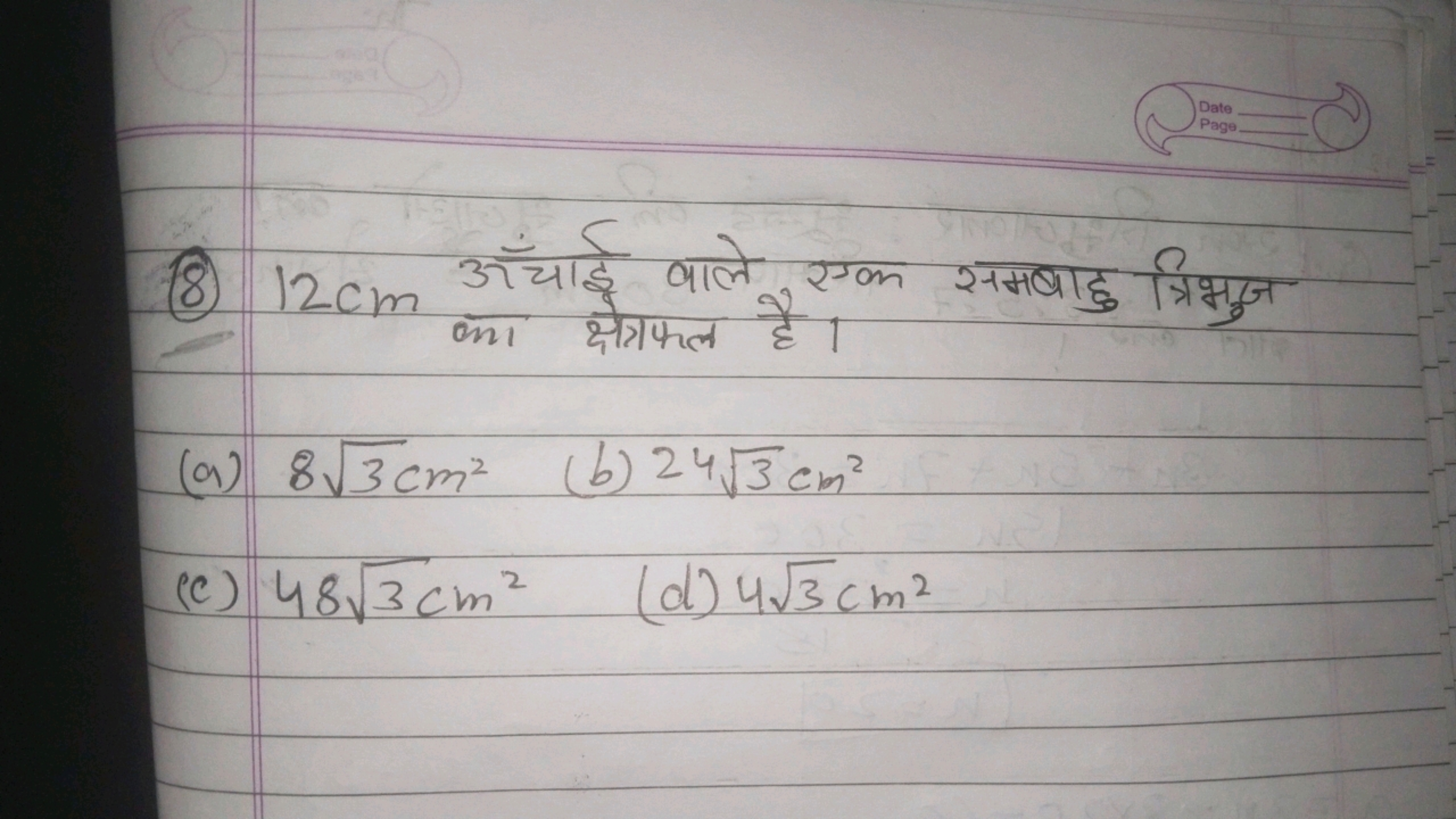 (8) 12 cm ऊँचाई वाले एक समबाहु त्रिभुजु
(a) 83​ cm2
(b) 243​ cm2
(c) 4