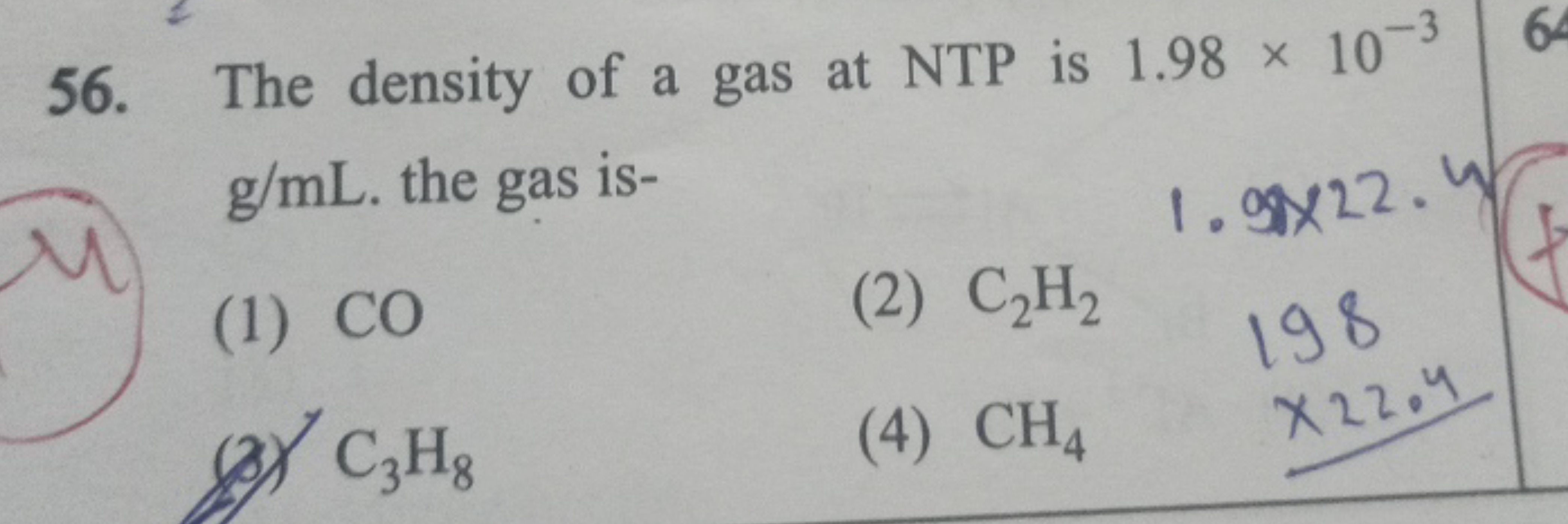 56. The density of a gas at NTP is 1.98×10−3 g/mL. the gas is-
(1) CO
