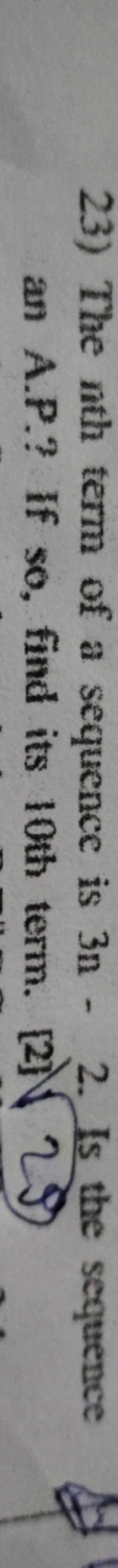 23) The nth term of a sequence is 3n - 2. Is the sequence
an A.P.? If 