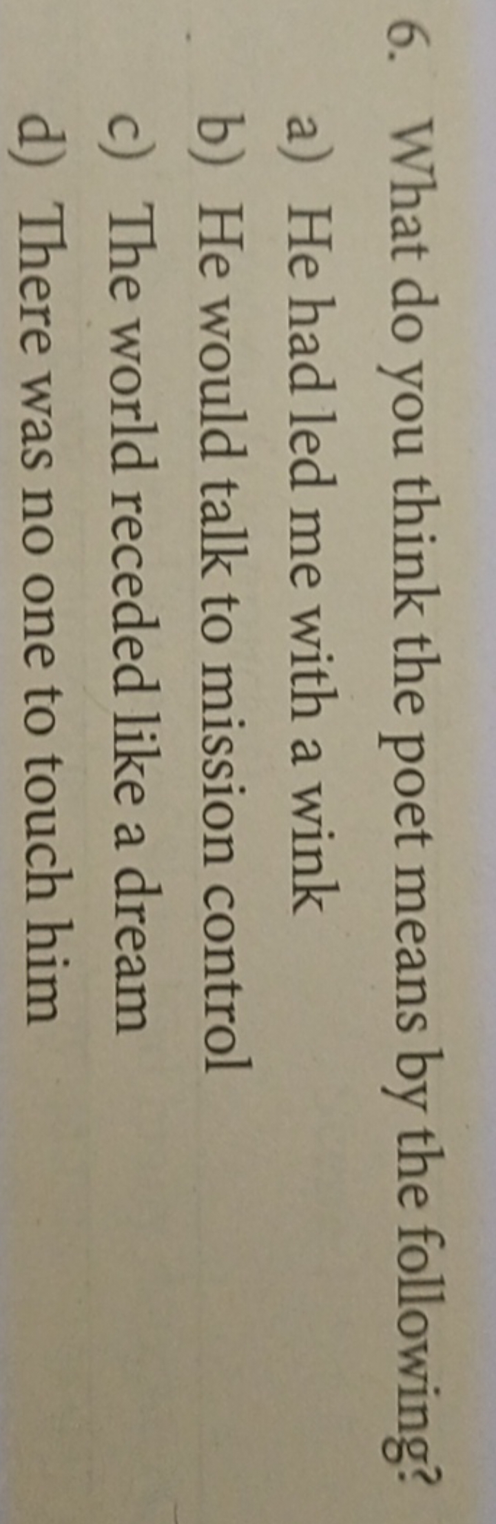 6. What do you think the poet means by the following?
a) He had led me