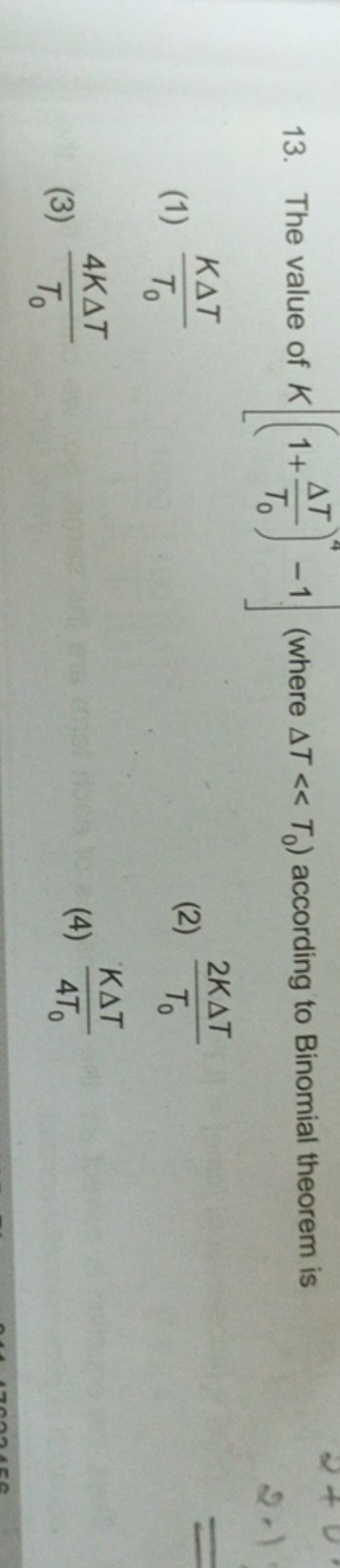 13. The value of K[(1+T0​ΔT​)4−1] (where ΔT≪T0​) according to Binomial