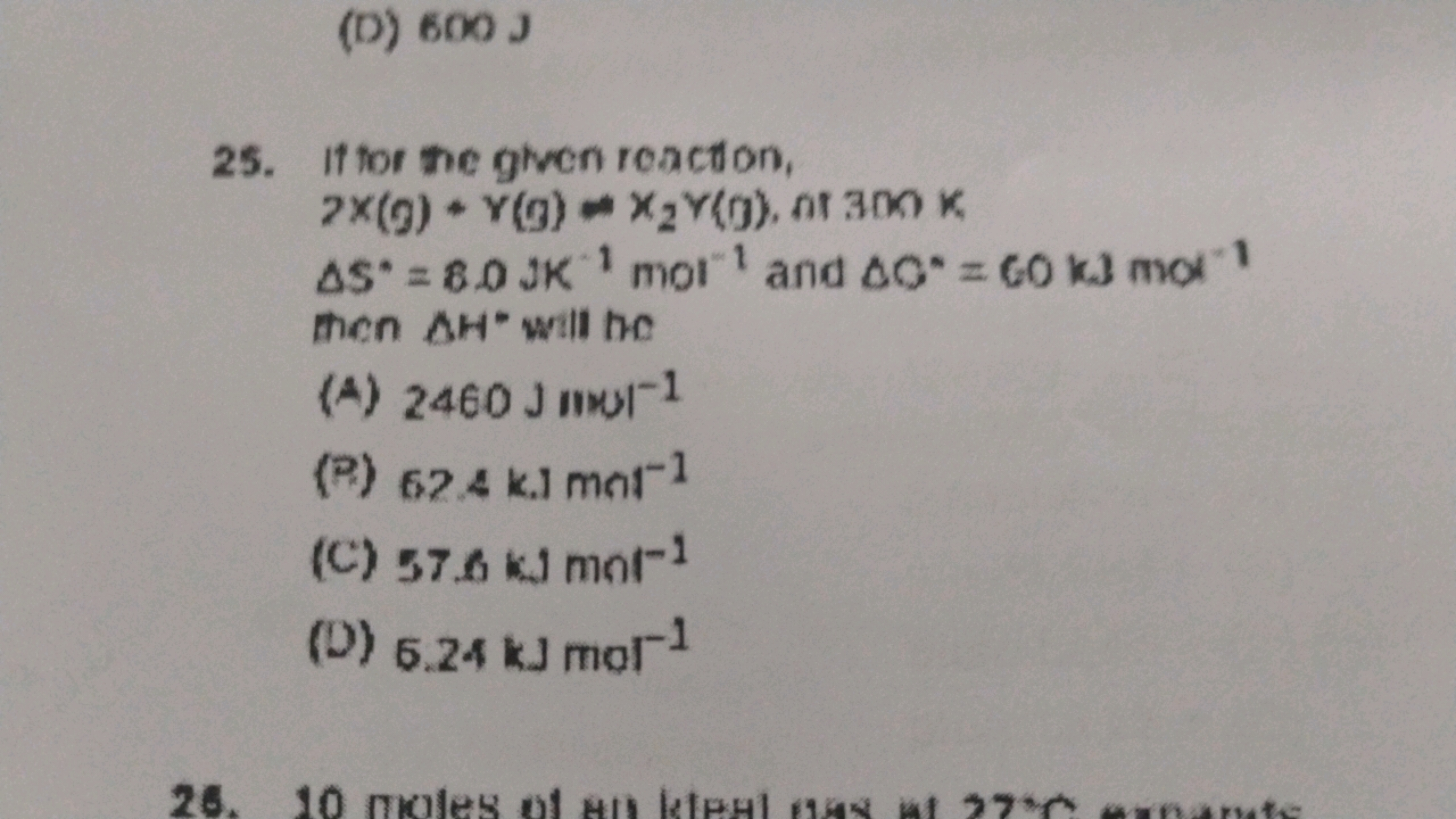 (D) 600 J
25. If tor the given reaction, 2X(g)+Y(g)∗X2​Y(g),0t3∩∩K ΔS∗