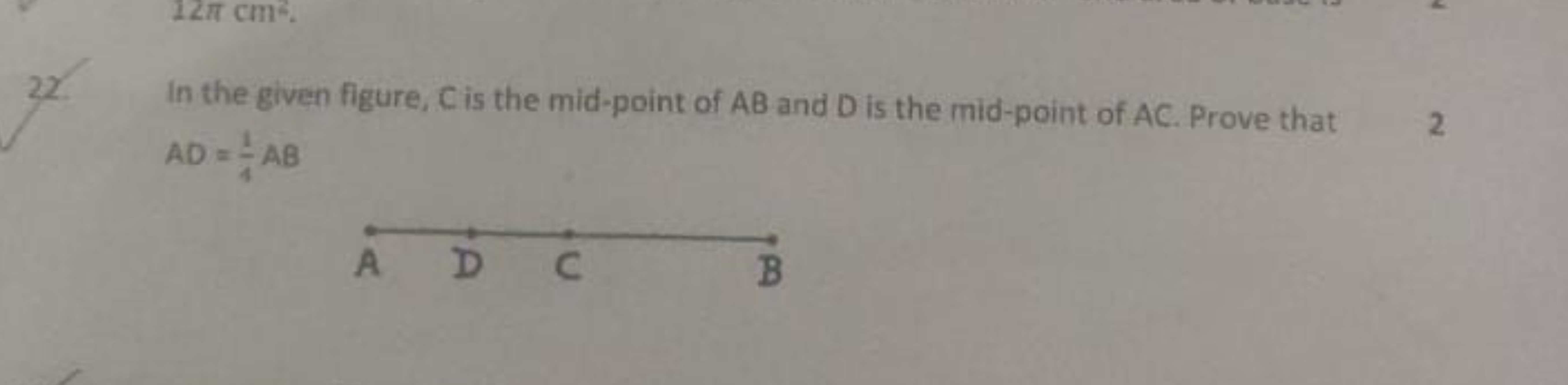 22. In the given figure, C is the mid-point of AB and D is the mid-poi