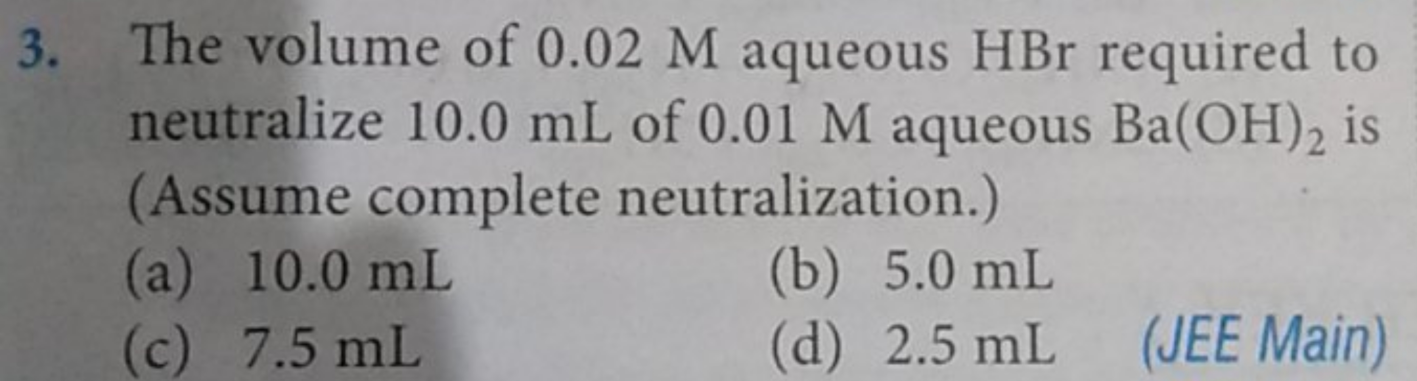 3. The volume of 0.02 M aqueous HBr required to neutralize 10.0 mL of 